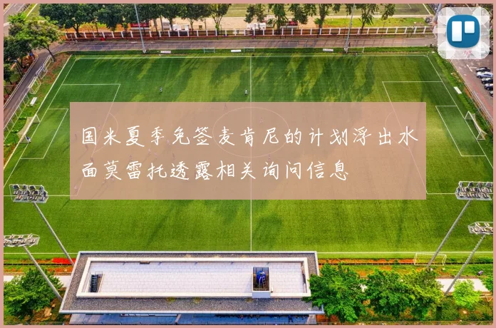 国米夏季免签麦肯尼的计划浮出水面莫雷托透露相关询问信息